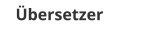&Uuml;bersetzer